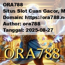 ORA788 Situs Slot Cuan Gacor, Modal Receh Auto Jadi Crazy Rich